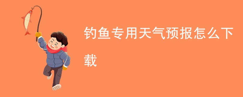 钓鱼专用天气预报怎么下载