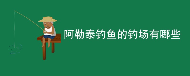 阿勒泰钓鱼的钓场有哪些