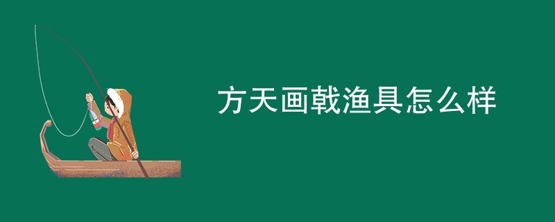 方天画戟渔具怎么样