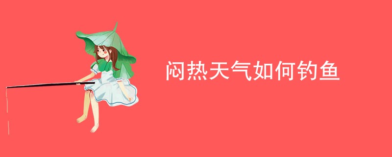 闷热天气如何钓鱼