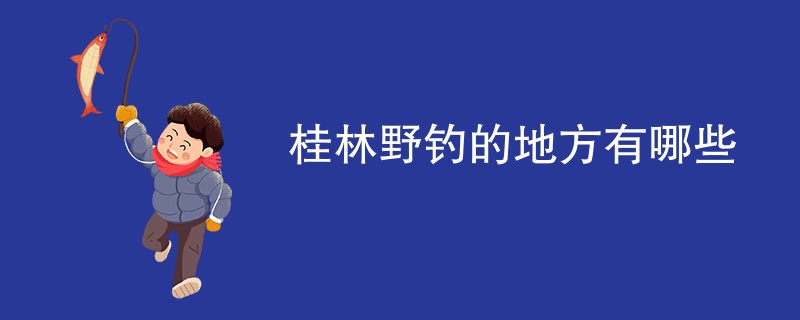 桂林野钓的地方有哪些