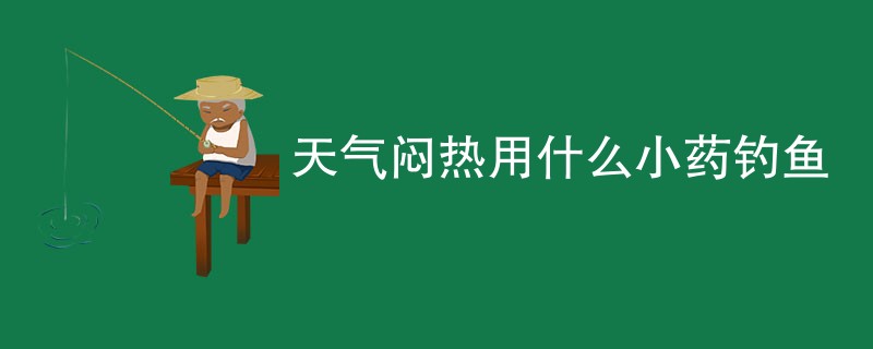 天气闷热用什么小药钓鱼