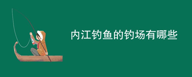 内江钓鱼的钓场有哪些