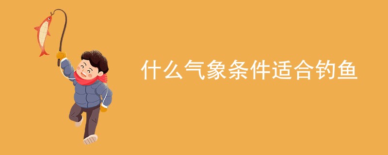 什么气象条件适合钓鱼