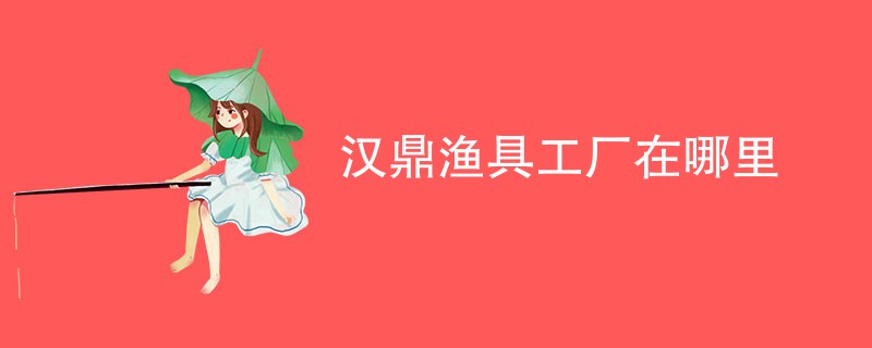 汉鼎渔具工厂在哪里