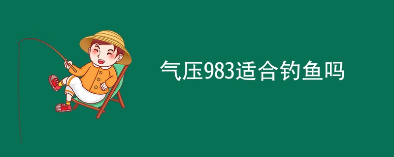 气压983适合钓鱼吗