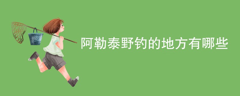 阿勒泰野钓的地方有哪些