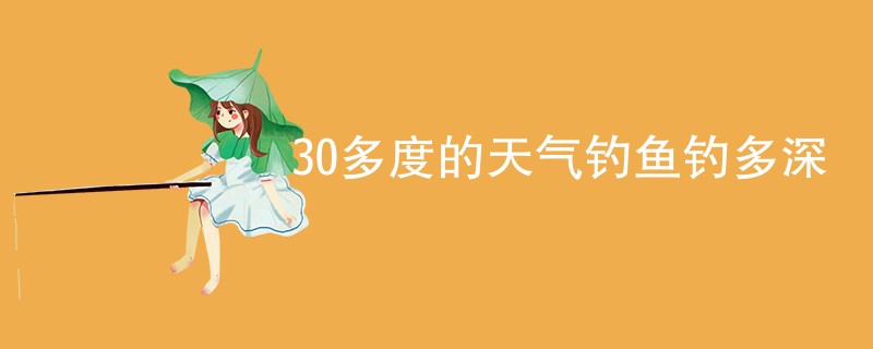 30多度的天气钓鱼钓多深