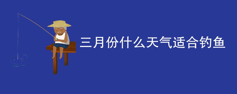 三月份什么天气适合钓鱼