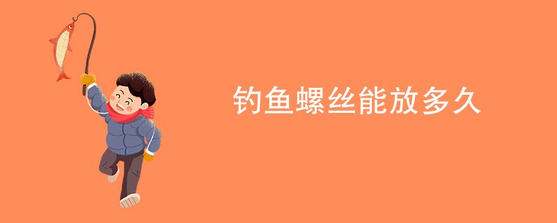 钓鱼螺丝能放多久